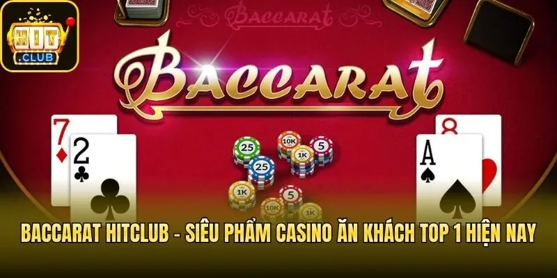 Baccarat Hitclub – Siêu Phẩm Casino Ăn Khách Top 1 Hiện Nay